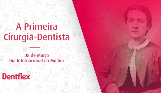 A primeira cirurgiã dentista – homenagem ao dia da mulher