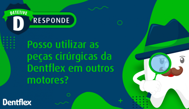 Posso utilizar as peças cirúrgicas da Dentflex em outros motores?