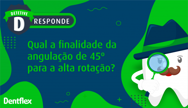 Qual a finalidade da angulação de 45º para a alta rotação?