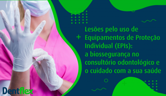 Lesões pelo uso de Equipamentos de Proteção Individual (EPIs): a biossegurança no consultório odontológico e o cuidado com a sua saúde