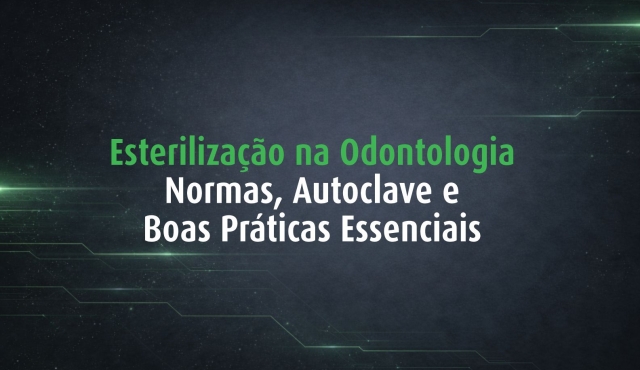 Esterilização na Odontologia: Normas da Anvisa, Autoclave e Boas Práticas Essenciais